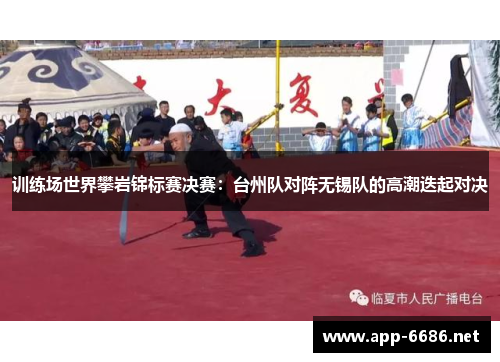 训练场世界攀岩锦标赛决赛：台州队对阵无锡队的高潮迭起对决