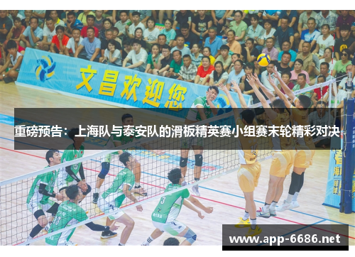 重磅预告：上海队与泰安队的滑板精英赛小组赛末轮精彩对决